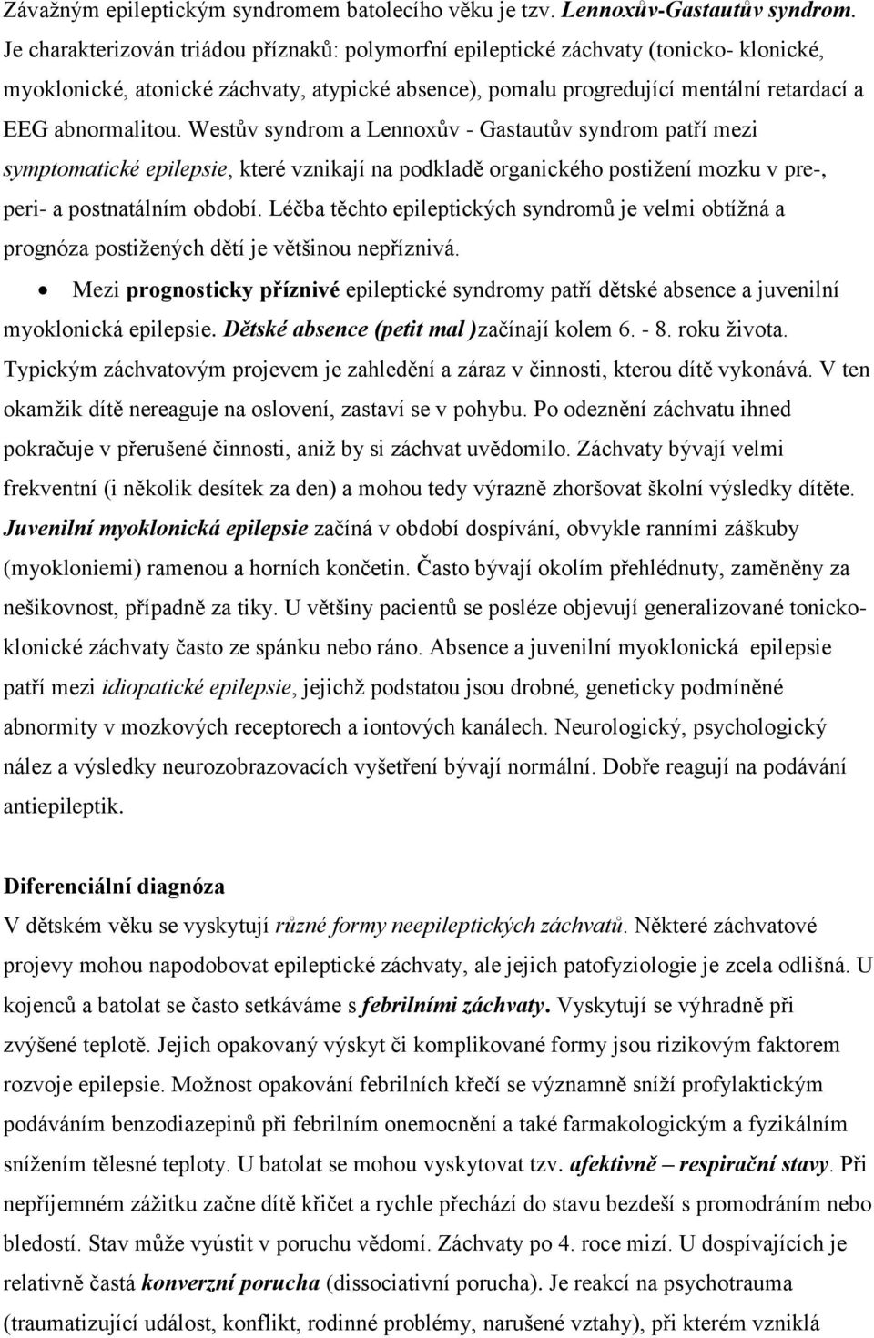 Westův syndrom a Lennoxův - Gastautův syndrom patří mezi symptomatické epilepsie, které vznikají na podkladě organického postižení mozku v pre-, peri- a postnatálním období.