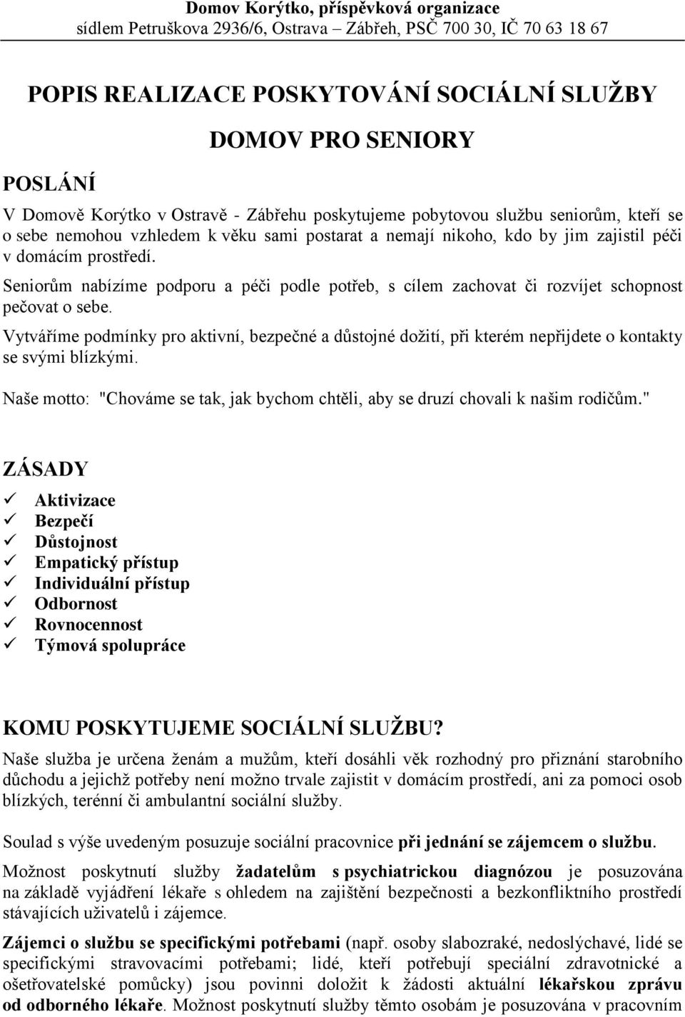 Seniorům nabízíme podporu a péči podle potřeb, s cílem zachovat či rozvíjet schopnost pečovat o sebe.