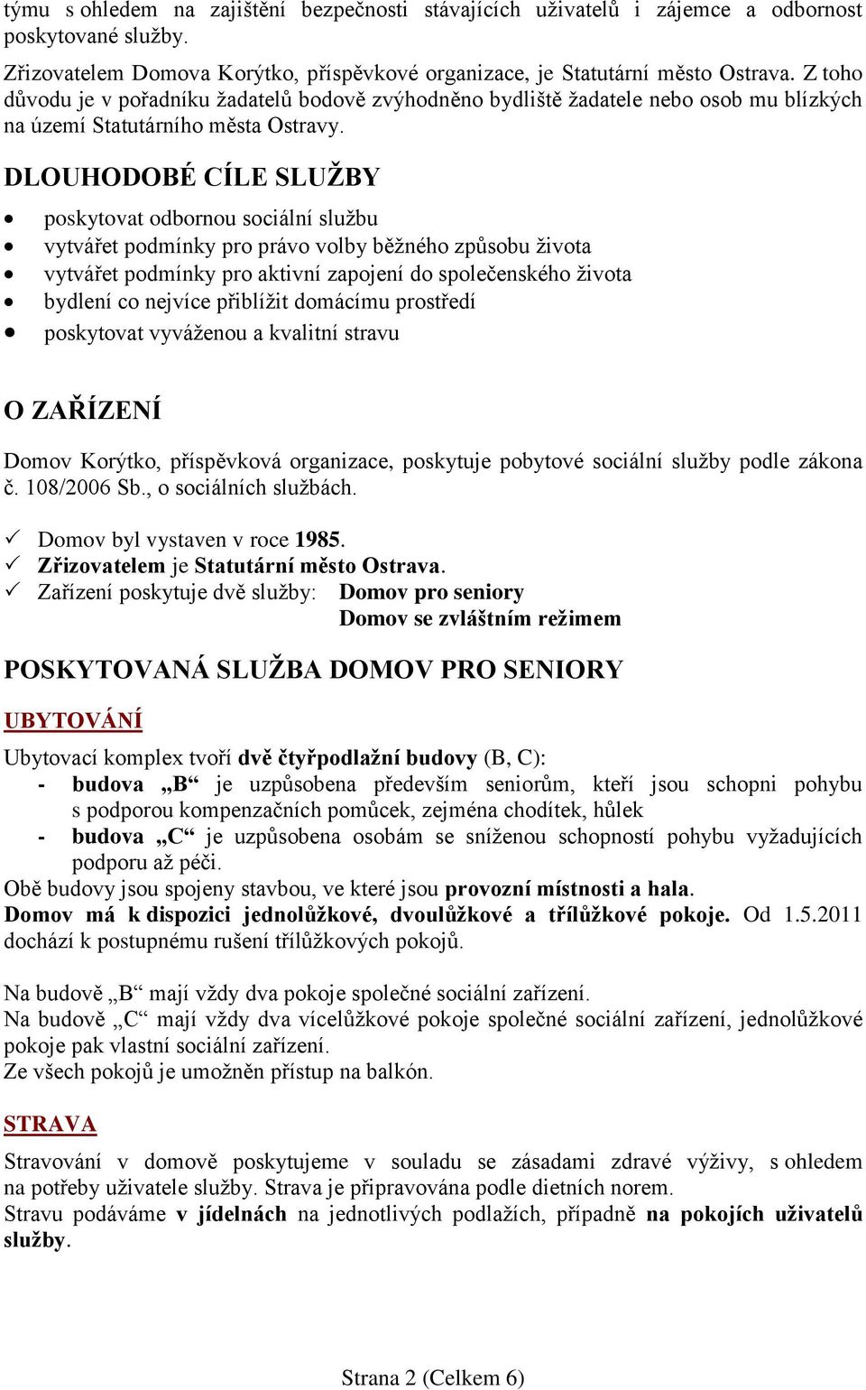 DLOUHODOBÉ CÍLE SLUŢBY poskytovat odbornou sociální službu vytvářet podmínky pro právo volby běžného způsobu života vytvářet podmínky pro aktivní zapojení do společenského života bydlení co nejvíce