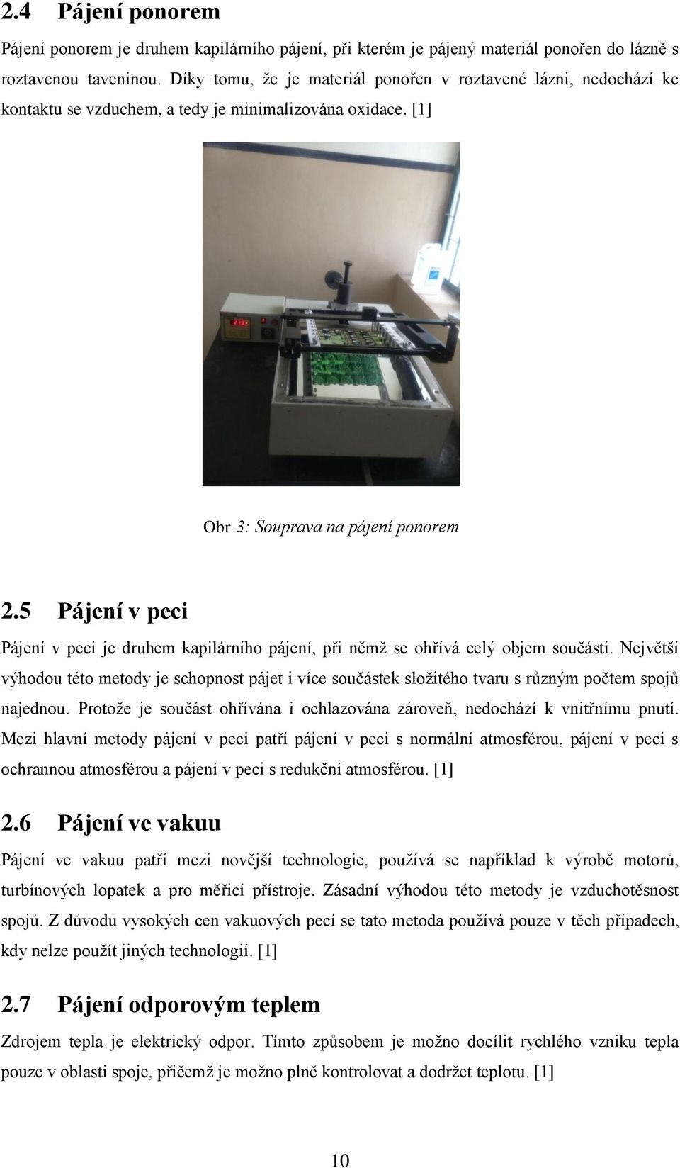 5 Pájení v peci Pájení v peci je druhem kapilárního pájení, při němž se ohřívá celý objem součásti.