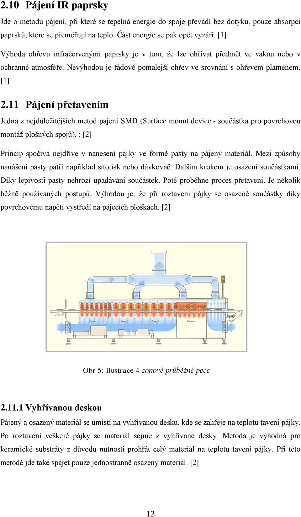 11 Pájení přetavením Jedna z nejdůležitějších metod pájení SMD (Surface mount device - součástka pro povrchovou montáž plošných spojů).