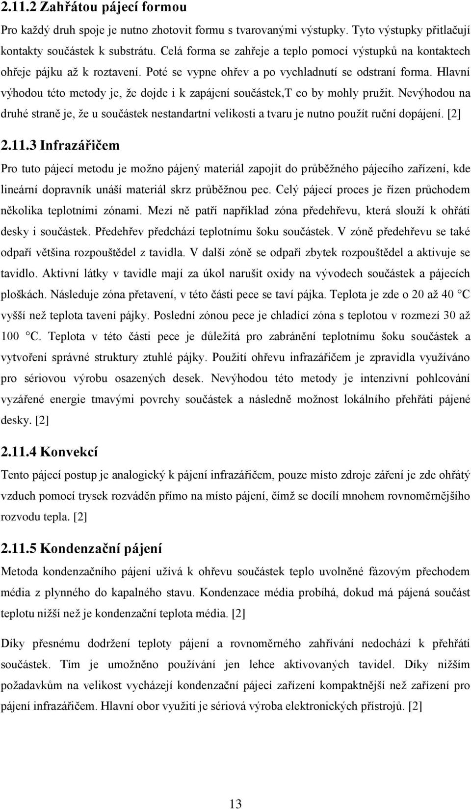 Hlavní výhodou této metody je, že dojde i k zapájení součástek,t co by mohly pružit. Nevýhodou na druhé straně je, že u součástek nestandartní velikosti a tvaru je nutno použít ruční dopájení. [2] 2.