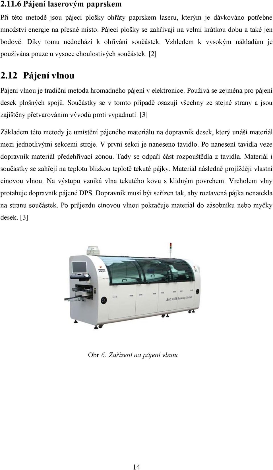 12 Pájení vlnou Pájení vlnou je tradiční metoda hromadného pájení v elektronice. Používá se zejména pro pájení desek plošných spojů.