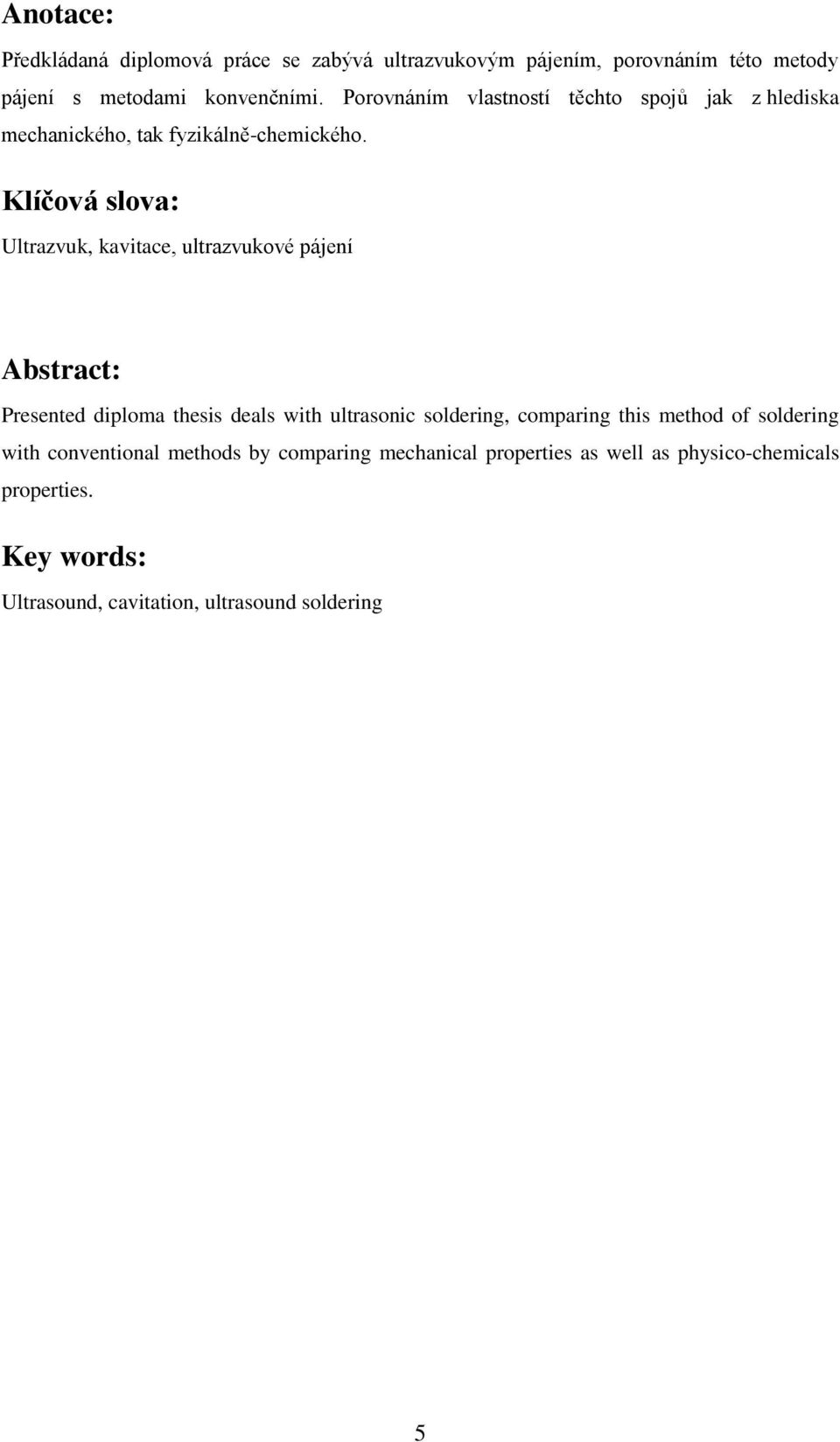 Klíčová slova: Ultrazvuk, kavitace, ultrazvukové pájení Abstract: Presented diploma thesis deals with ultrasonic soldering,