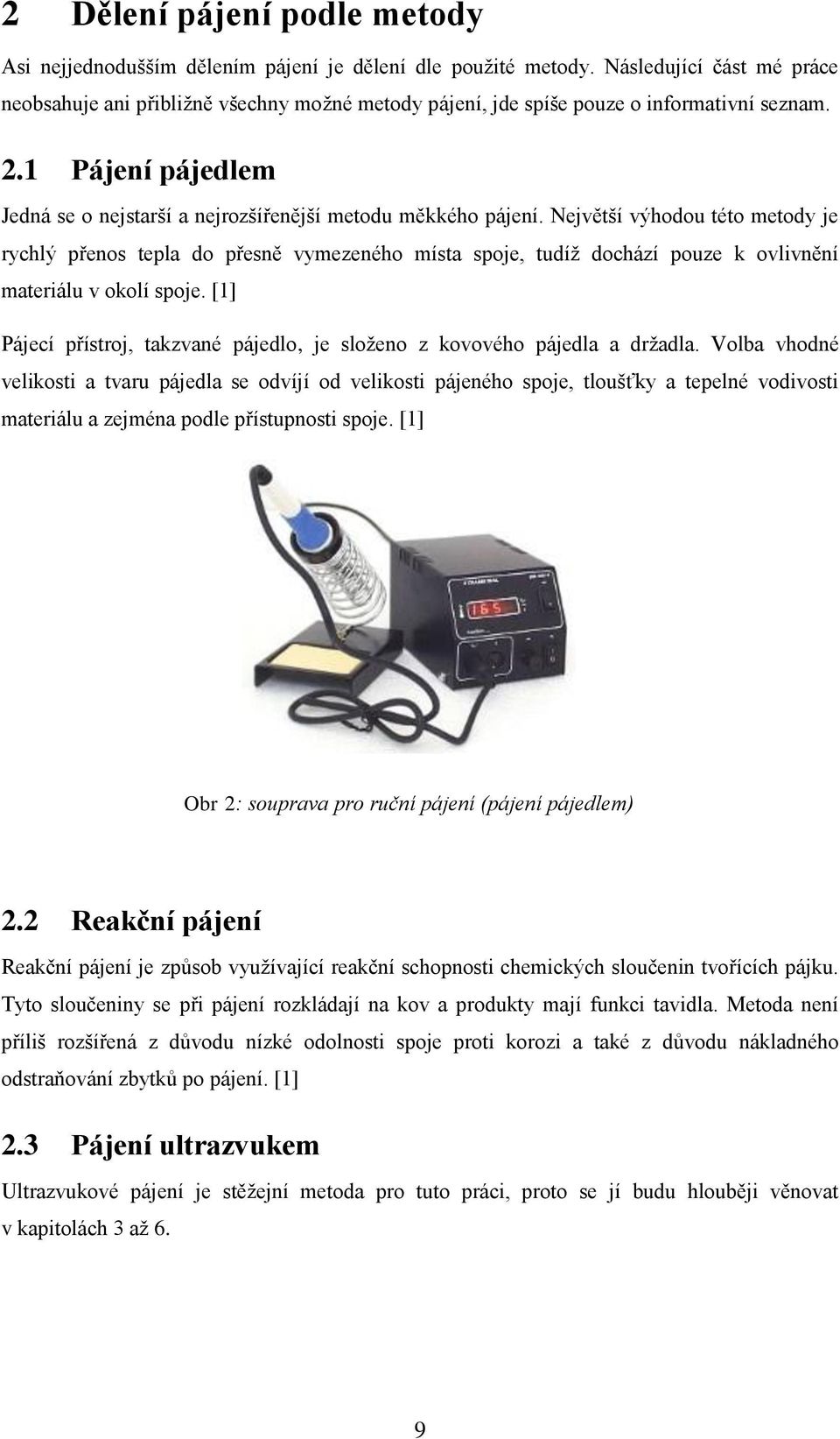 Největší výhodou této metody je rychlý přenos tepla do přesně vymezeného místa spoje, tudíž dochází pouze k ovlivnění materiálu v okolí spoje.