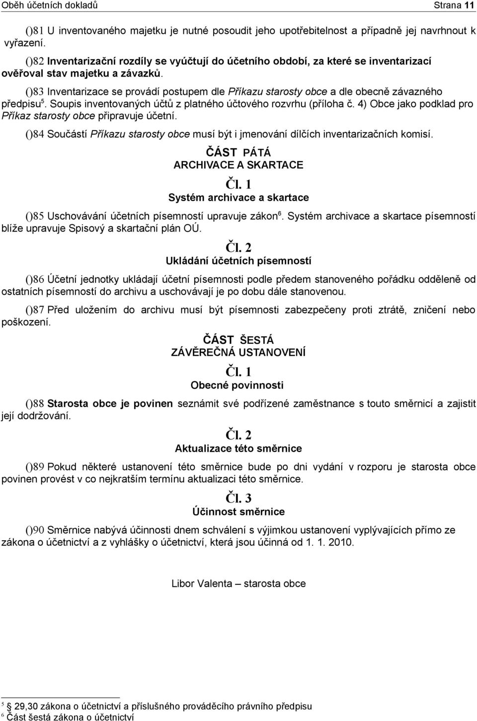 ()83 Inventarizace se provádí postupem dle Příkazu starosty obce a dle obecně závazného předpisu 5. Soupis inventovaných účtů z platného účtového rozvrhu (příloha č.