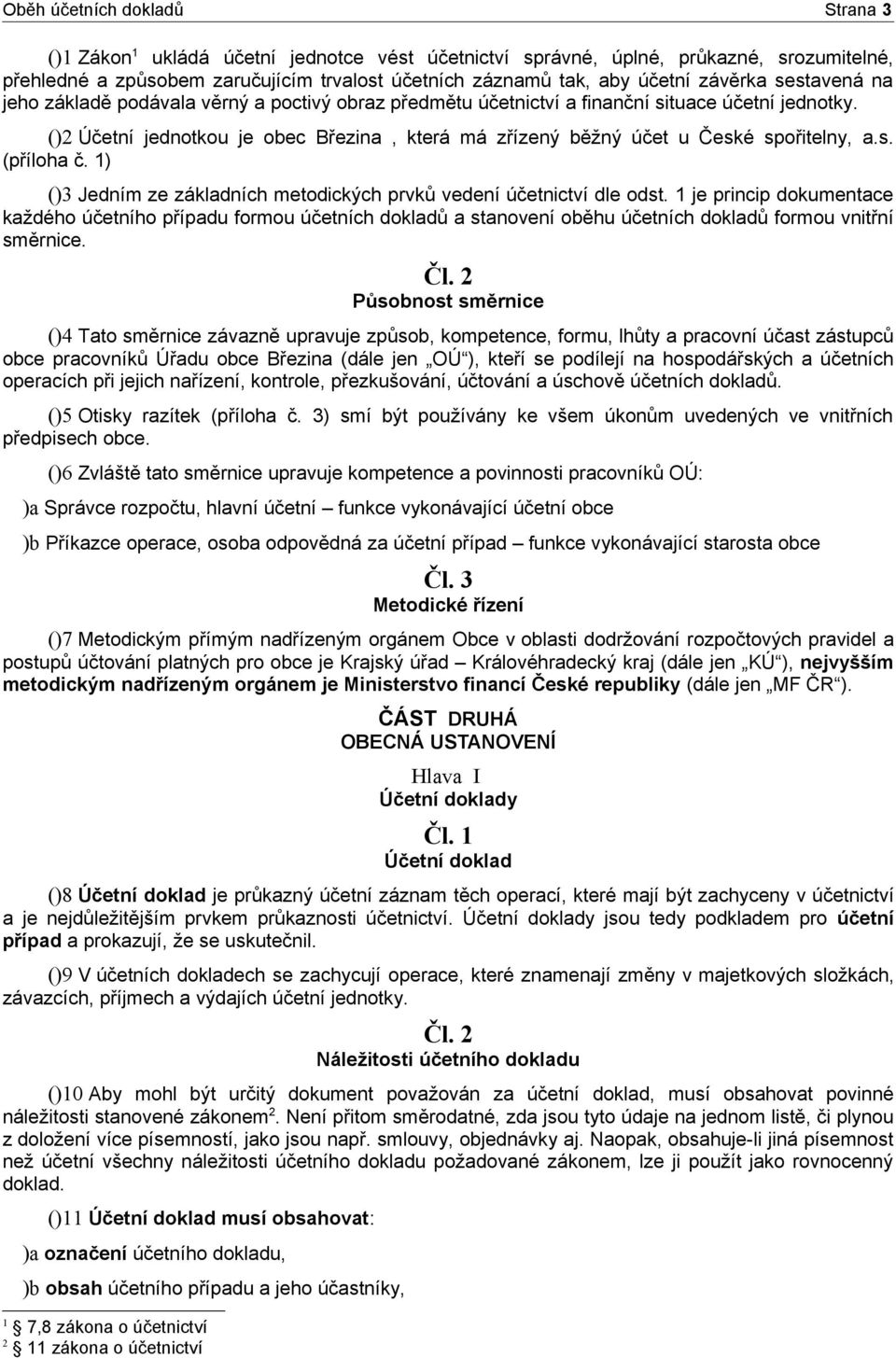 ()2 Účetní jednotkou je obec Březina, která má zřízený běžný účet u České spořitelny, a.s. (příloha č. 1) ()3 Jedním ze základních metodických prvků vedení účetnictví dle odst.