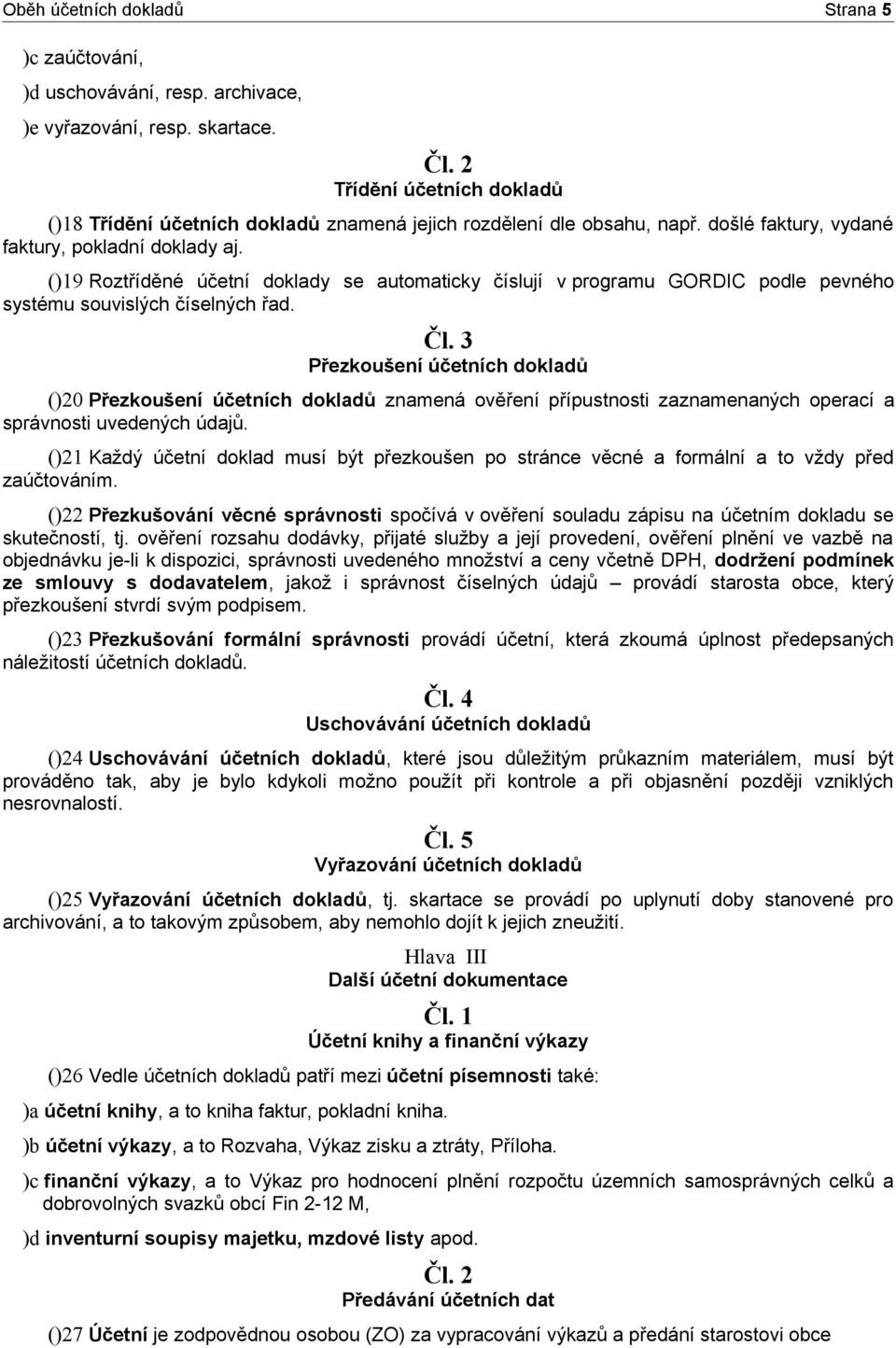 ()19 Roztříděné účetní doklady se automaticky číslují v programu GORDIC podle pevného systému souvislých číselných řad. Čl.