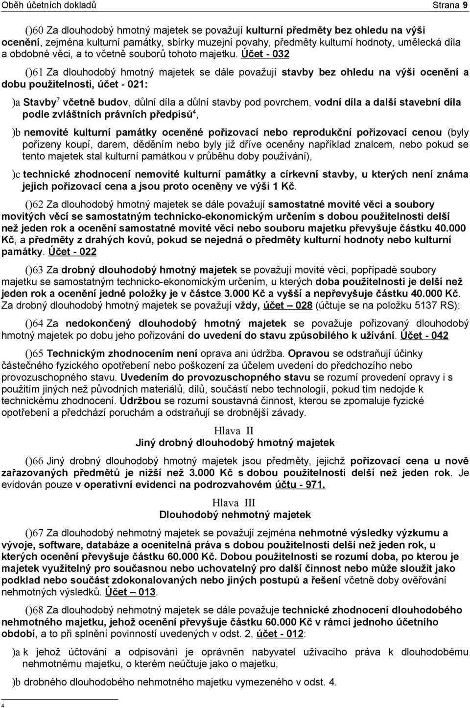 Účet - 032 ()61 Za dlouhodobý hmotný majetek se dále považují stavby bez ohledu na výši ocenění a dobu použitelnosti, účet - 021: )a Stavby 7 včetně budov, důlní díla a důlní stavby pod povrchem,