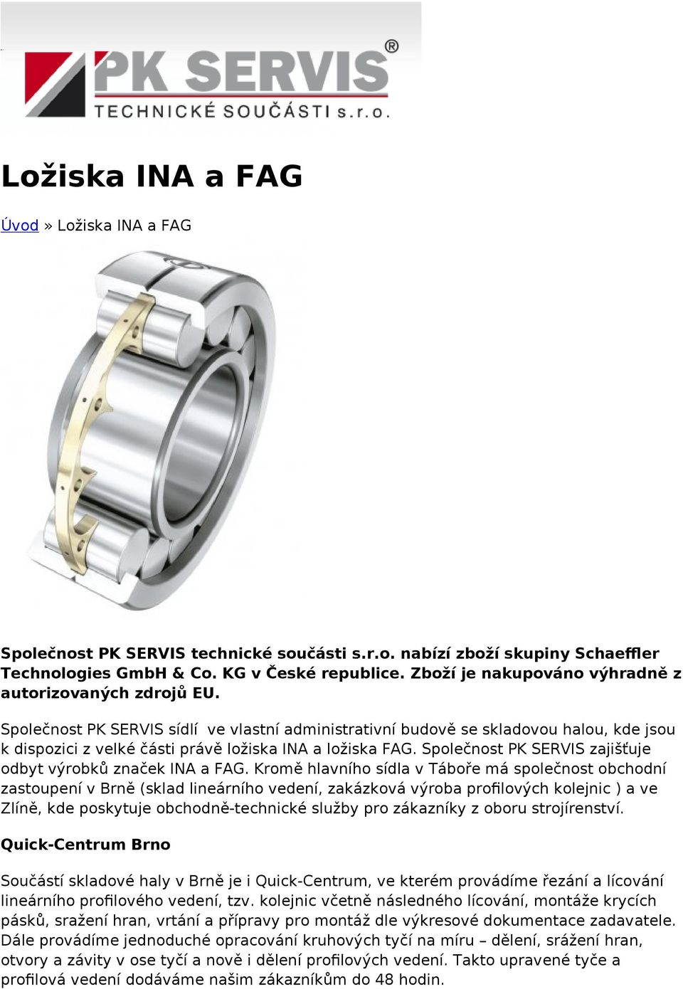 Společnost PK SERVIS sídlí ve vlastní administrativní budově se skladovou halou, kde jsou k dispozici z velké části právě ložiska INA a ložiska FAG.
