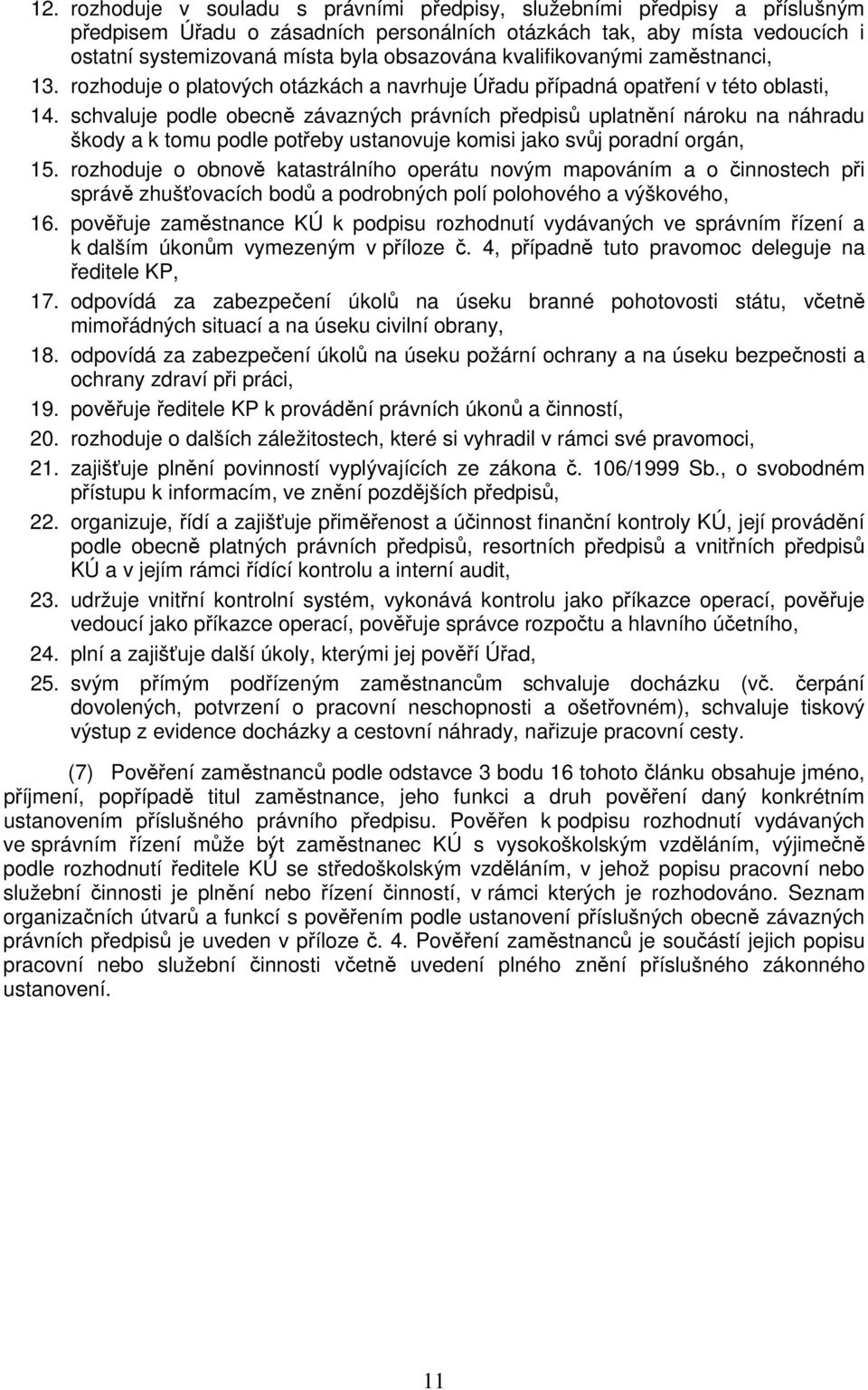 schvaluje podle obecně závazných právních předpisů uplatnění nároku na náhradu škody a k tomu podle potřeby ustanovuje komisi jako svůj poradní orgán, 15.