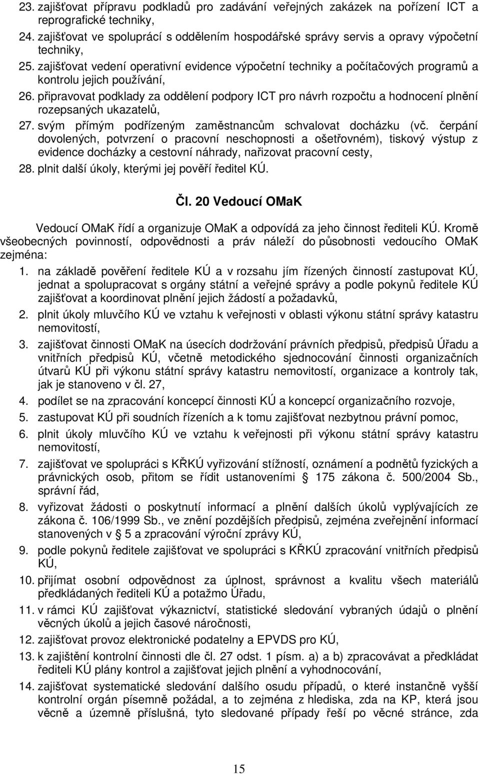 zajišťovat vedení operativní evidence výpočetní techniky a počítačových programů a kontrolu jejich používání, 26.