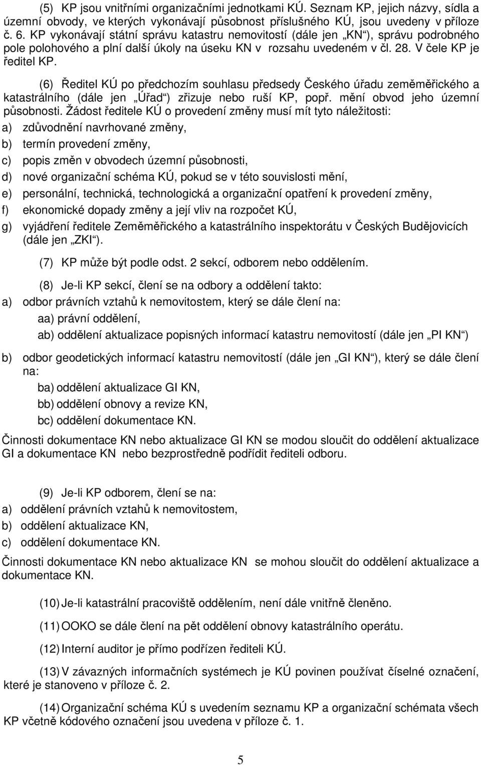 (6) Ředitel KÚ po předchozím souhlasu předsedy Českého úřadu zeměměřického a katastrálního (dále jen Úřad ) zřizuje nebo ruší KP, popř. mění obvod jeho územní působnosti.