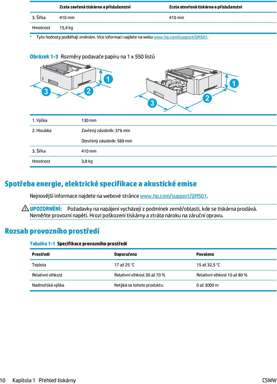 Šířka 410 mm Hmotnost 3,8 kg Spotřeba energie, elektrické specifikace a akustické emise Nejnovější informace najdete na webové stránce www.hp.com/support/ljm501.