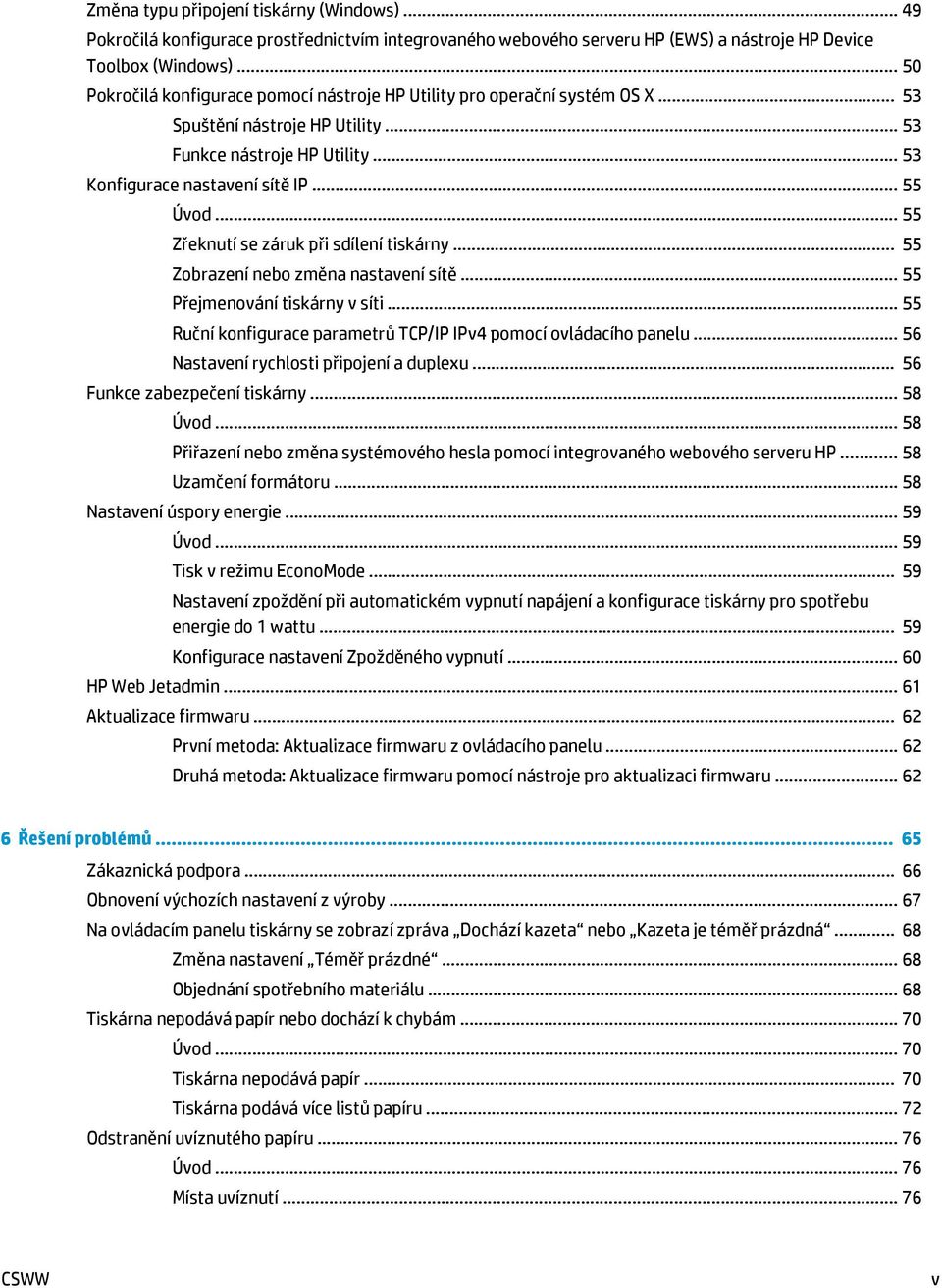 .. 55 Zřeknutí se záruk při sdílení tiskárny... 55 Zobrazení nebo změna nastavení sítě... 55 Přejmenování tiskárny v síti... 55 Ruční konfigurace parametrů TCP/IP IPv4 pomocí ovládacího panelu.