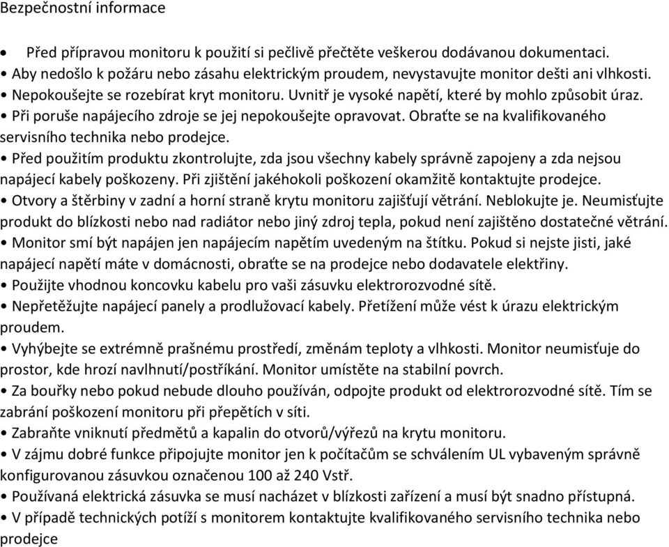 Při poruše napájecího zdroje se jej nepokoušejte opravovat. Obraťte se na kvalifikovaného servisního technika nebo prodejce.