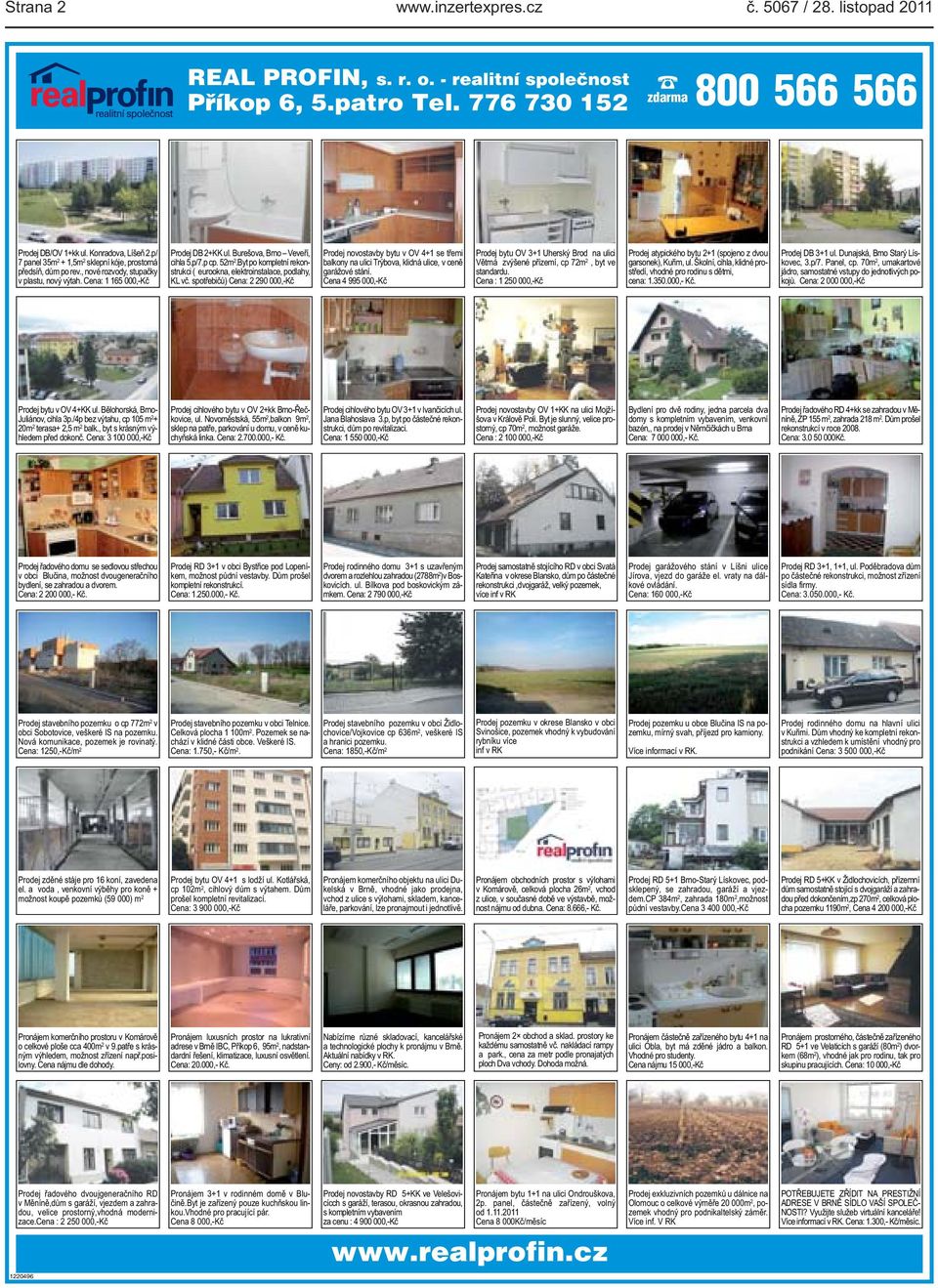 rekonstrukci ( eurookna, elektroinstalace, podlahy, KL vč spotřebičů) Cena: 2 290 000,-Kč Prodej novostavby bytu v OV 4+1 se třemi balkony na ulici Trýbova, klidná ulice, v ceně garážové stání Cena 4