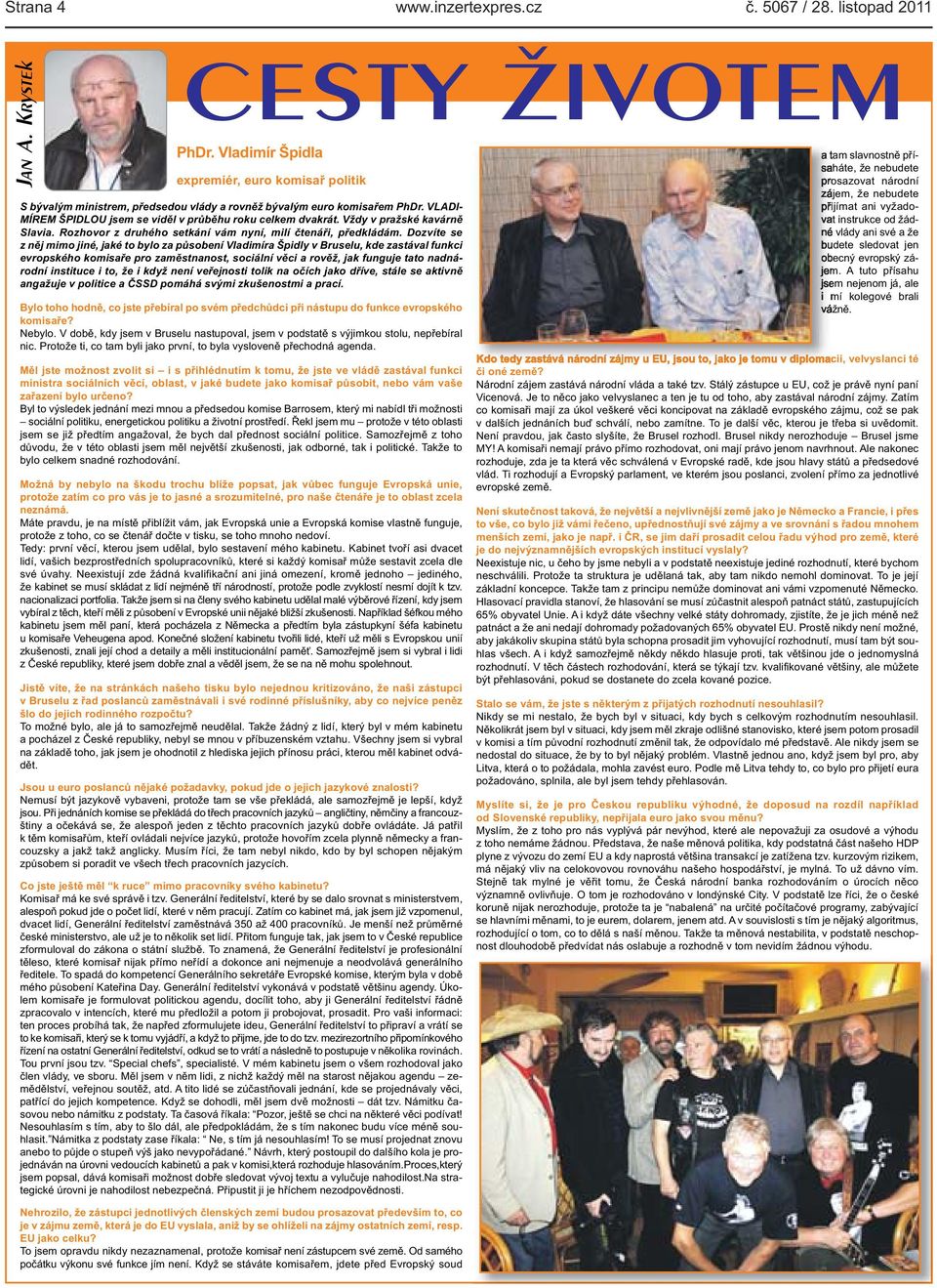 jaké to bylo za působení Vladimíra Špidly v Bruselu, kde zastával funkci evropského komisaře pro zaměstnanost, sociální věci a rověž, jak funguje tato nadnárodní instituce i to, že i když není