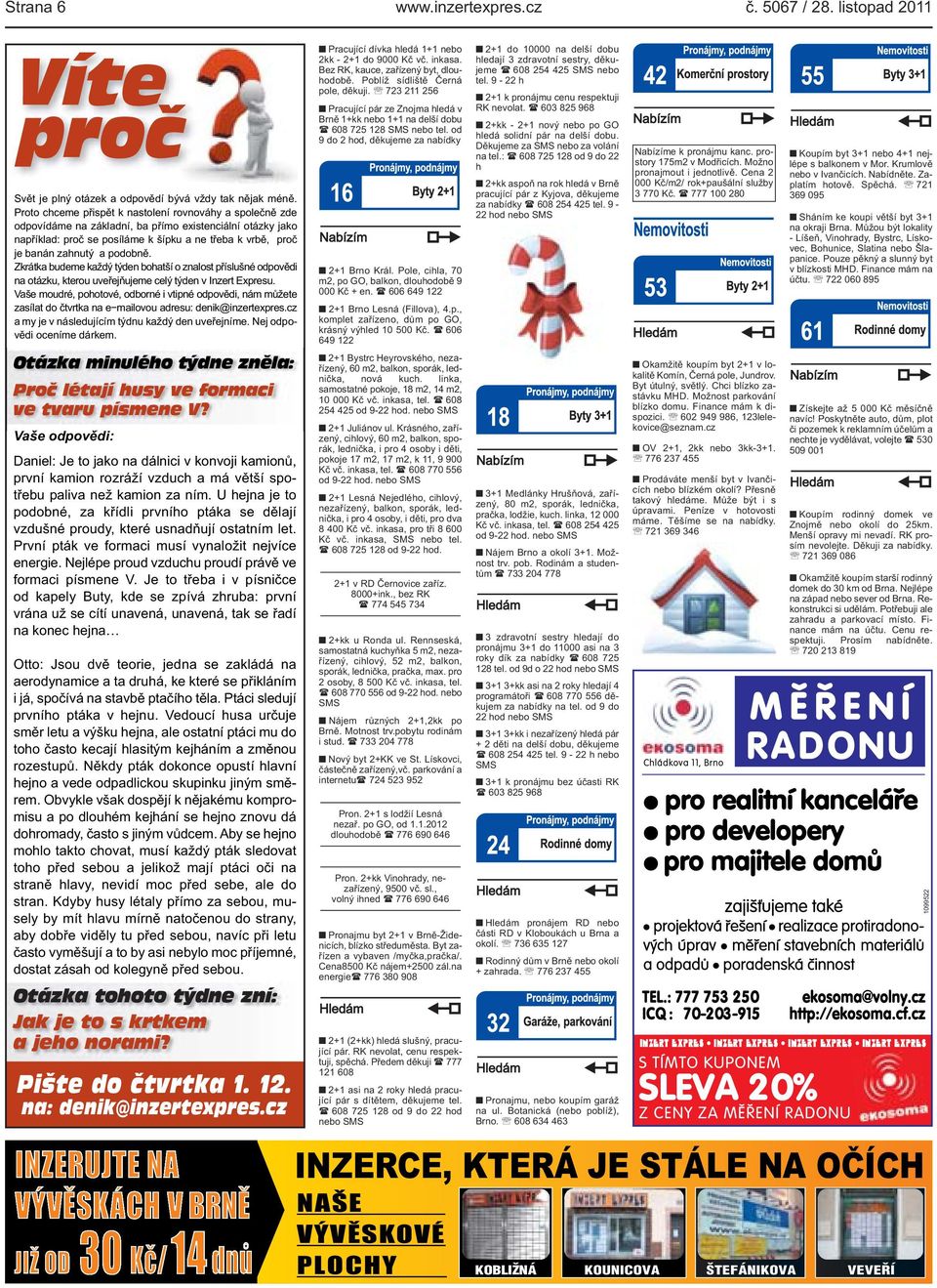 otázku, kterou uveřejňujeme celý týden v Inzert Expresu Vaše moudré, pohotové, odborné i vtipné odpovědi, nám můžete zasílat do čtvrtka na e mailovou adresu: denik@inzertexprescz a my je v