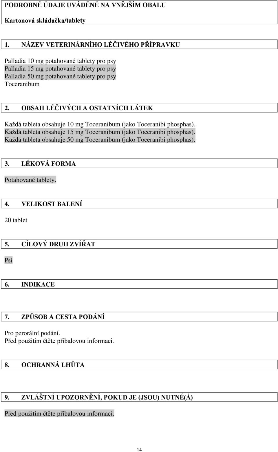 OBSAH LÉČIVÝCH A OSTATNÍCH LÁTEK Každá tableta obsahuje 10 mg Toceranibum (jako Toceranibi phosphas). Každá tableta obsahuje 15 mg Toceranibum (jako Toceranibi phosphas).