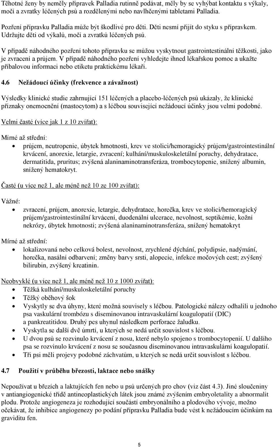 V případě náhodného pozření tohoto přípravku se můžou vyskytnout gastrointestinální těžkosti, jako je zvracení a průjem.