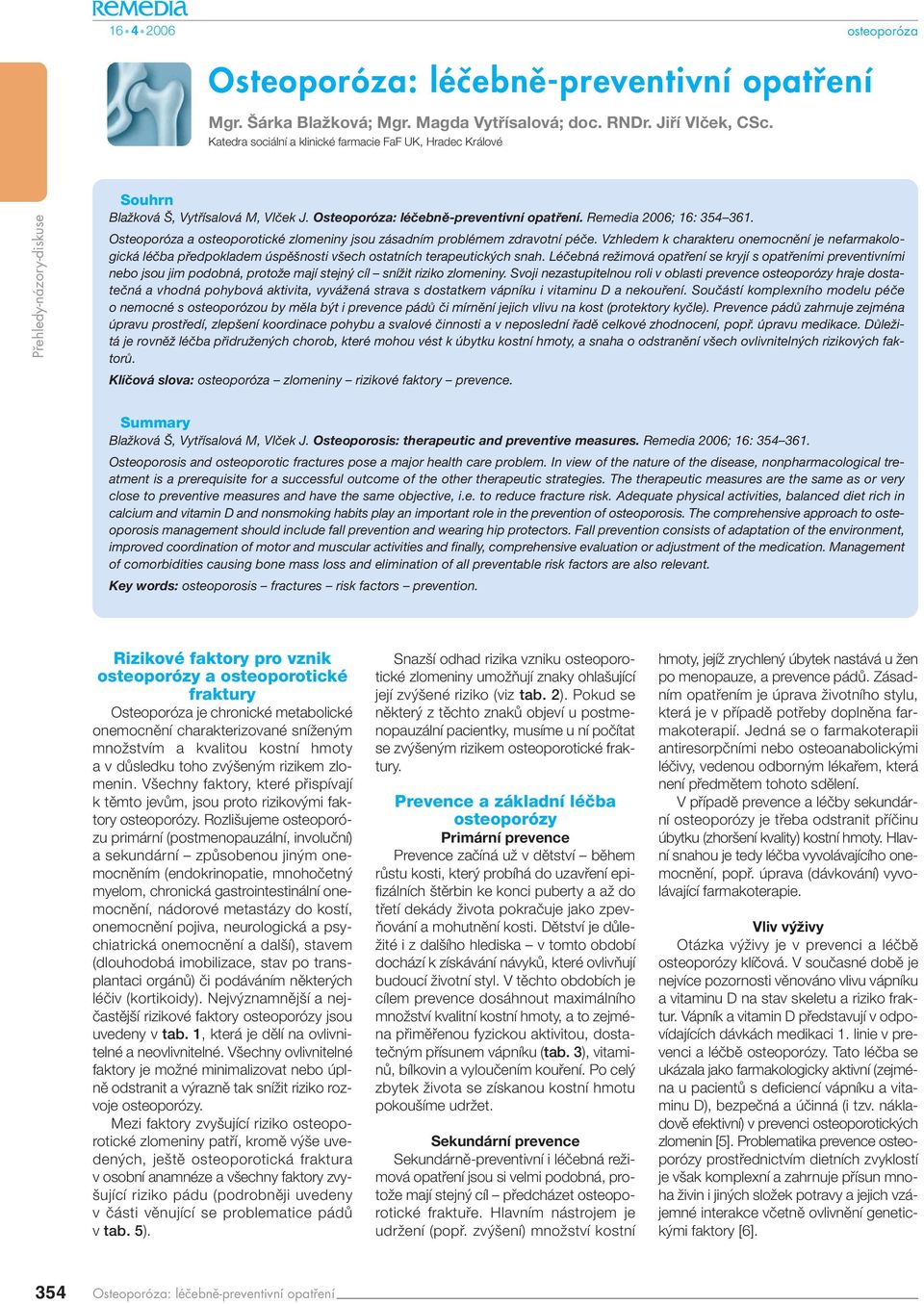 Osteoporóza a osteoporotické zlomeniny jsou zásadním problémem zdravotní péče. Vzhledem k charakteru onemocnění je nefarmakologická léčba předpokladem úspěšnosti všech ostatních terapeutických snah.