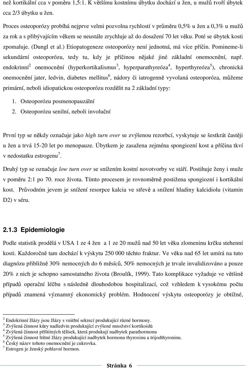 Poté se úbytek kosti zpomaluje. (Dungl et al.) Etiopatogeneze osteoporózy není jednotná, má více příčin.