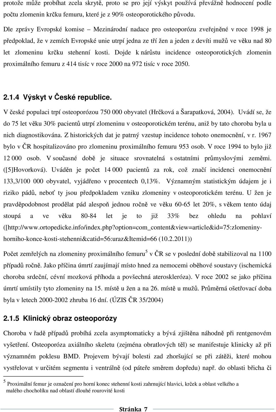 krčku stehenní kosti. Dojde k nárůstu incidence osteoporotických zlomenin proximálního femuru z 414 tisíc v roce 2000 na 972 tisíc v roce 2050. 2.1.4 Výskyt v České republice.