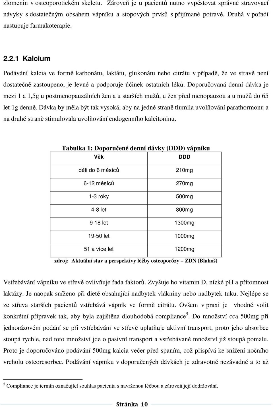 2.1 Kalcium Podávání kalcia ve formě karbonátu, laktátu, glukonátu nebo citrátu v případě, že ve stravě není dostatečně zastoupeno, je levné a podporuje účinek ostatních léků.