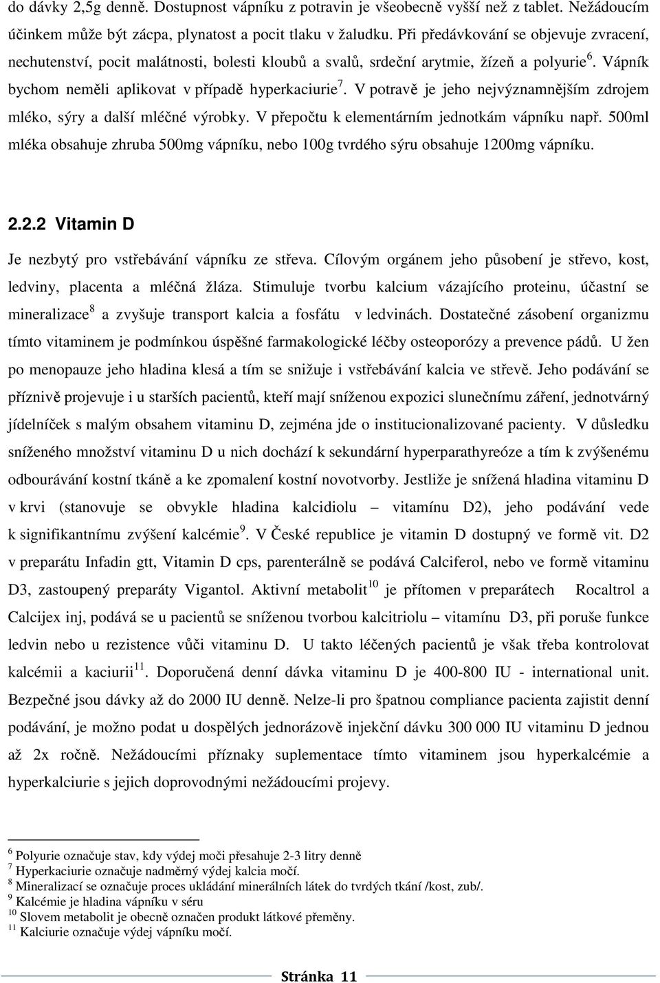 V potravě je jeho nejvýznamnějším zdrojem mléko, sýry a další mléčné výrobky. V přepočtu k elementárním jednotkám vápníku např.