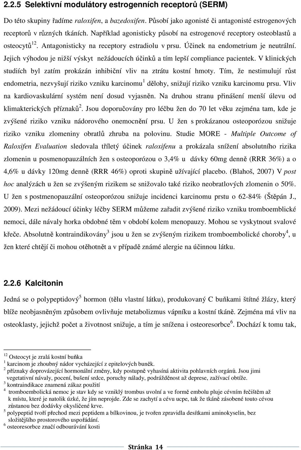 Jejich výhodou je nižší výskyt nežádoucích účinků a tím lepší compliance pacientek. V klinických studiích byl zatím prokázán inhibiční vliv na ztrátu kostní hmoty.