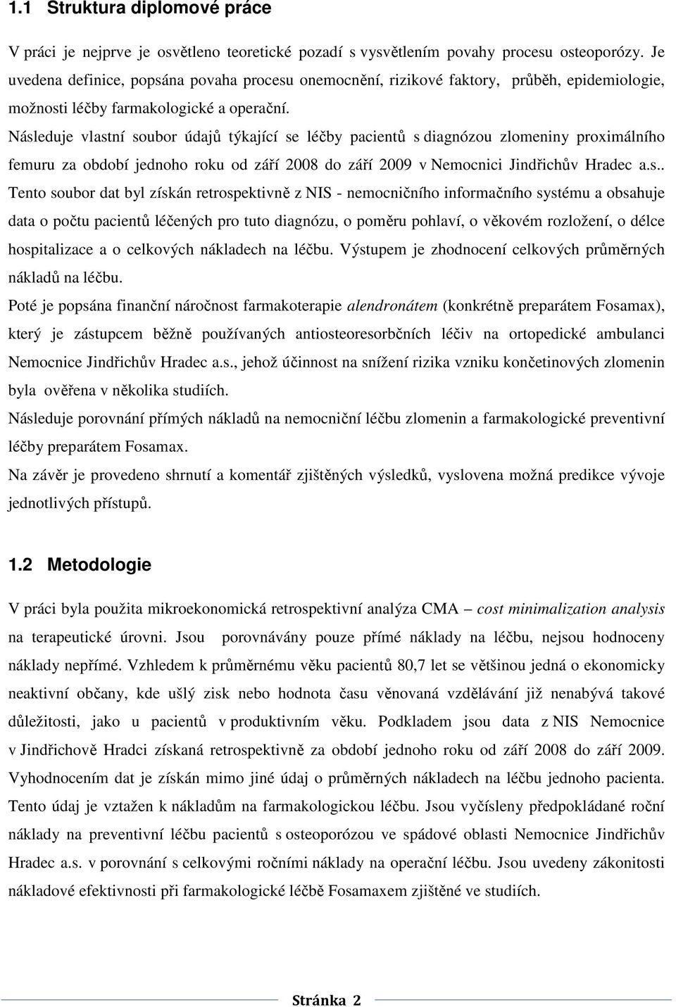 Následuje vlastní soubor údajů týkající se léčby pacientů s diagnózou zlomeniny proximálního femuru za období jednoho roku od září 2008 do září 2009 v Nemocnici Jindřichův Hradec a.s.. Tento soubor