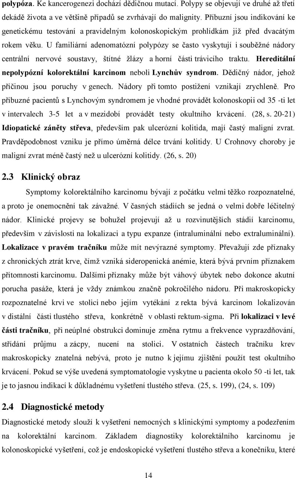 U familiární adenomatózní polypózy se často vyskytují i souběžné nádory centrální nervové soustavy, štítné žlázy a horní části trávicího traktu.