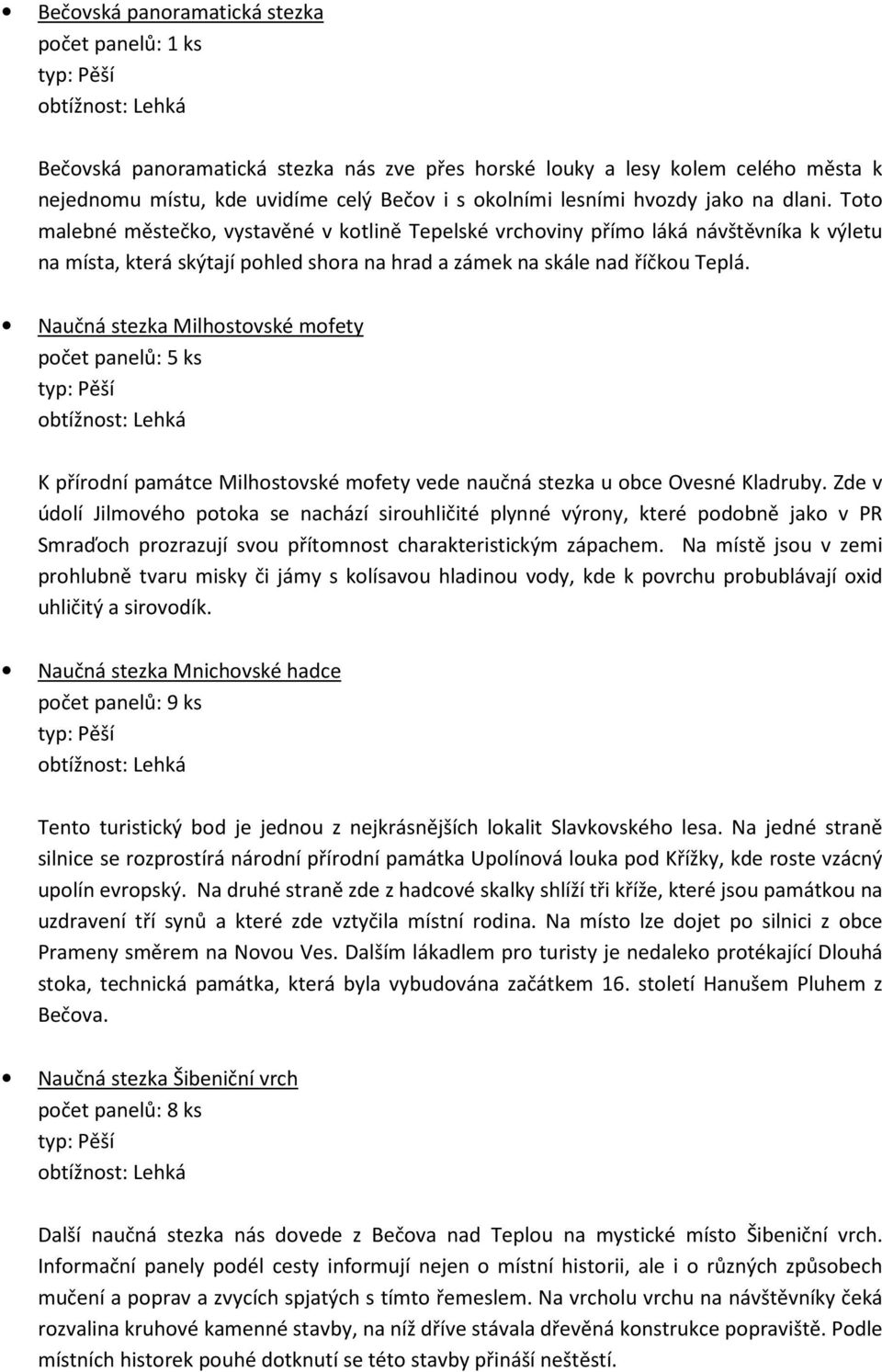 Toto malebné městečko, vystavěné v kotlině Tepelské vrchoviny přímo láká návštěvníka k výletu na místa, která skýtají pohled shora na hrad a zámek na skále nad říčkou Teplá.