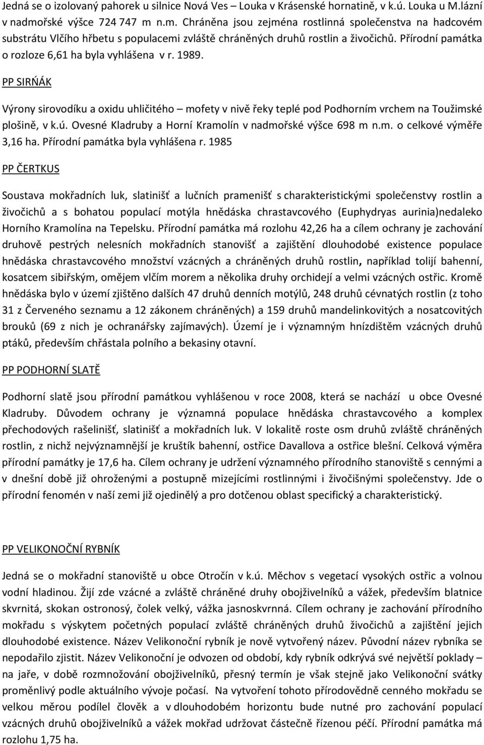 Přírodní památka o rozloze 6,61 ha byla vyhlášena v r. 1989. PP SIRŃÁK Výrony sirovodíku a oxidu uhličitého mofety v nivě řeky teplé pod Podhorním vrchem na Toužimské plošině, v k.ú.