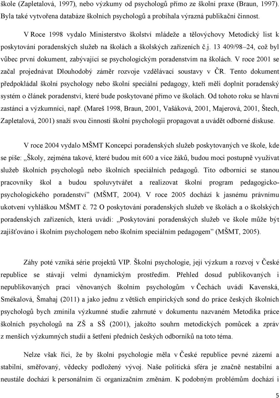 13 409/98 24, což byl vůbec první dokument, zabývající se psychologickým poradenstvím na školách. V roce 2001 se začal projednávat Dlouhodobý záměr rozvoje vzdělávací soustavy v ČR.
