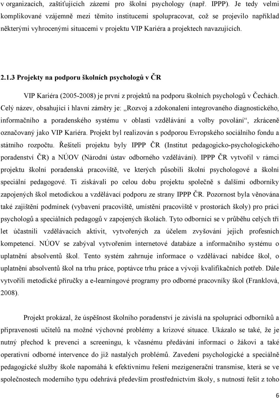 3 Projekty na podporu školních psychologů v ČR VIP Kariéra (2005-2008) je první z projektů na podporu školních psychologů v Čechách.