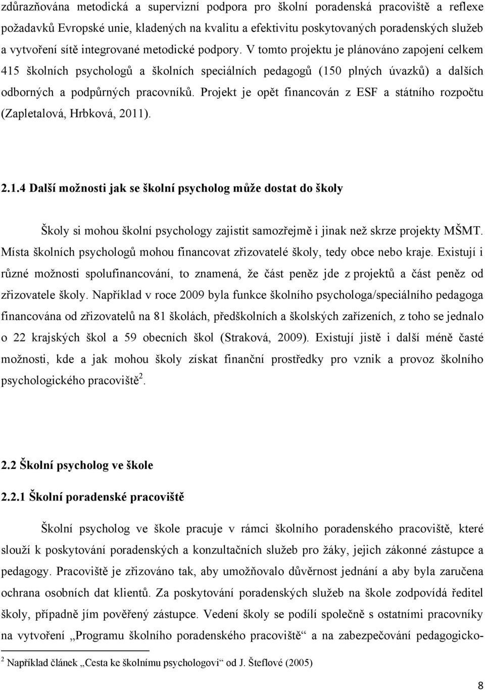 Projekt je opět financován z ESF a státního rozpočtu (Zapletalová, Hrbková, 2011