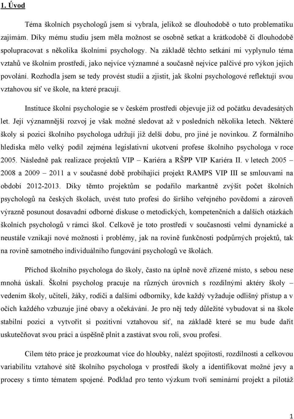 Na základě těchto setkání mi vyplynulo téma vztahů ve školním prostředí, jako nejvíce významné a současně nejvíce palčivé pro výkon jejich povolání.
