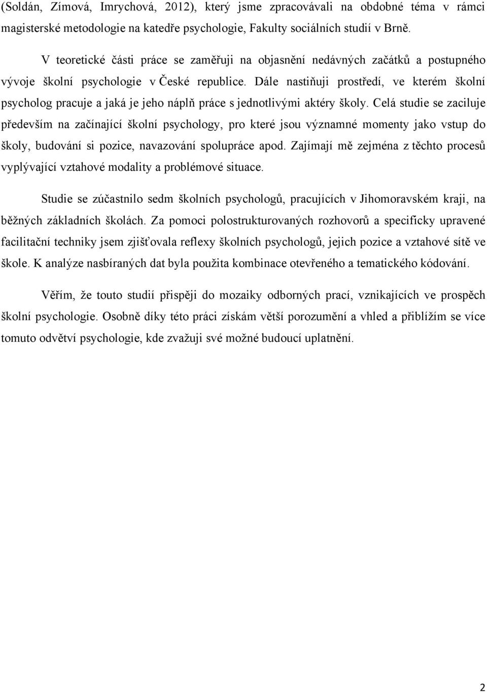Dále nastiňuji prostředí, ve kterém školní psycholog pracuje a jaká je jeho náplň práce s jednotlivými aktéry školy.