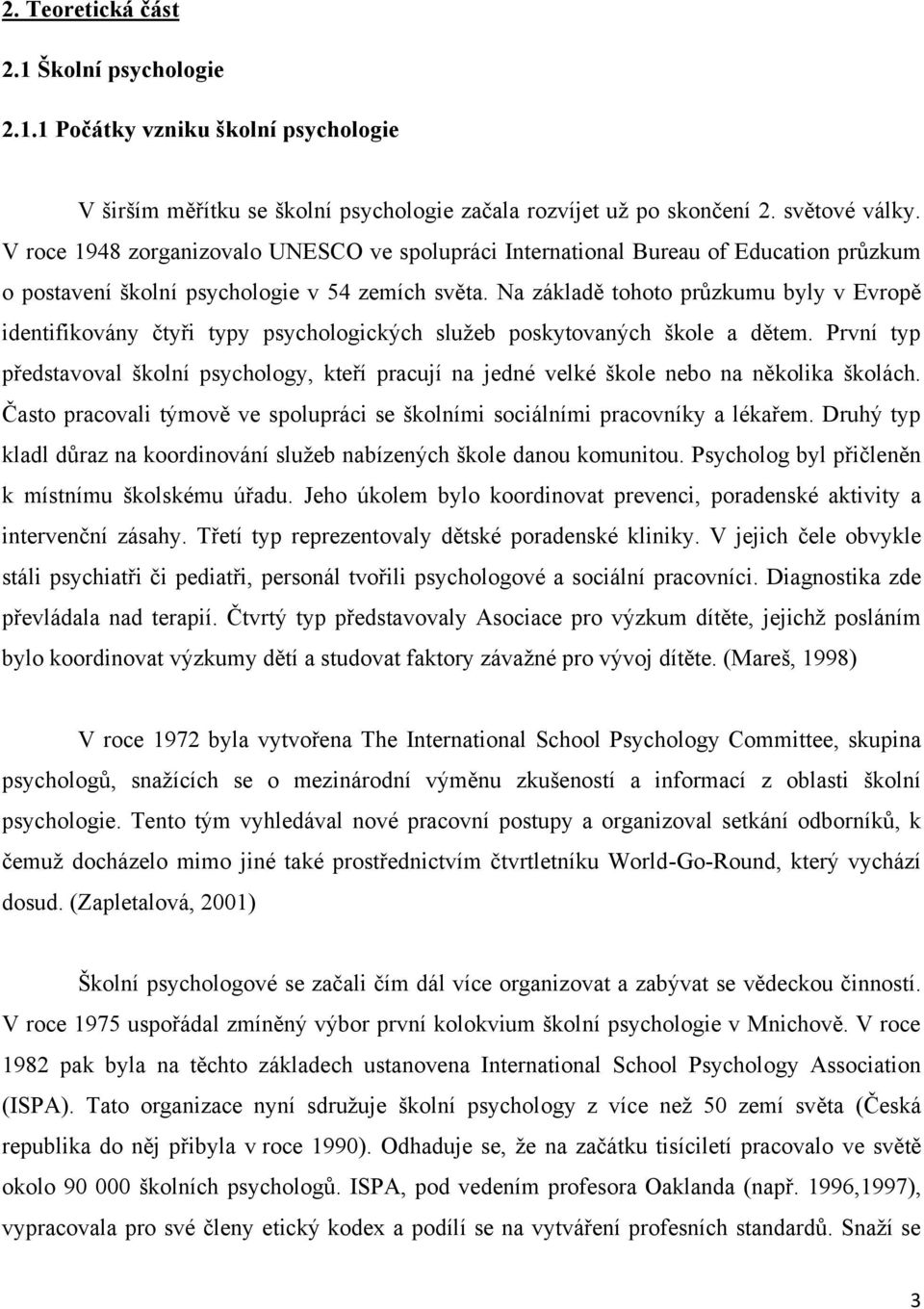 Na základě tohoto průzkumu byly v Evropě identifikovány čtyři typy psychologických služeb poskytovaných škole a dětem.