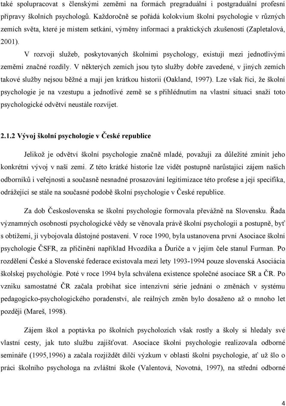 V rozvoji služeb, poskytovaných školními psychology, existují mezi jednotlivými zeměmi značné rozdíly.