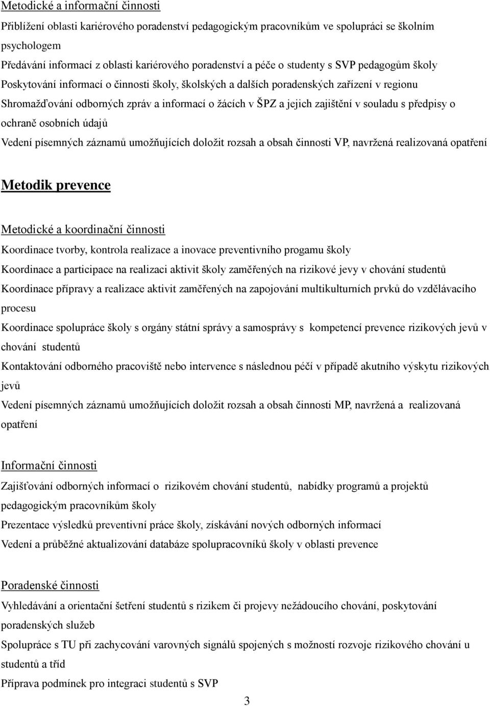 v souladu s předpisy o ochraně osobních údajů Vedení písemných záznamů umožňujících doložit rozsah a obsah činnosti VP, navržená realizovaná opatření Metodik prevence Metodické a koordinační činnosti