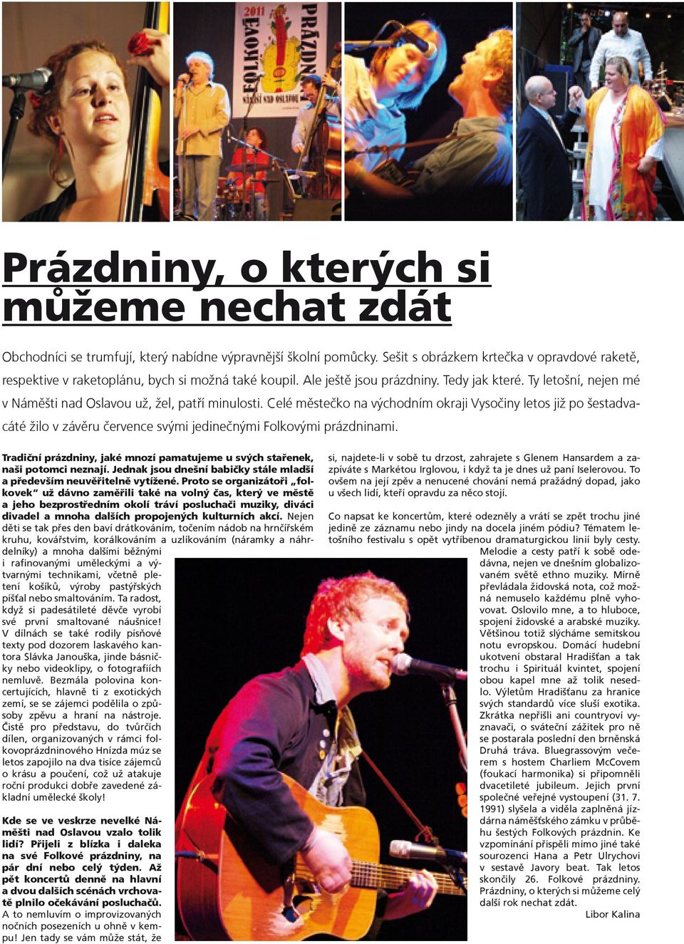 Ty letošní, nejen mé v Náměšti nad Oslavou už, žel, patří minulosti.