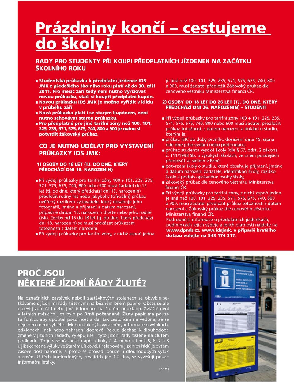 Pro měsíc září tedy není nutno vyřizovat novou průkazku, stačí si koupit předplatní kupón. Novou průkazku IDS JMK je možno vyřídit v klidu v průběhu září.
