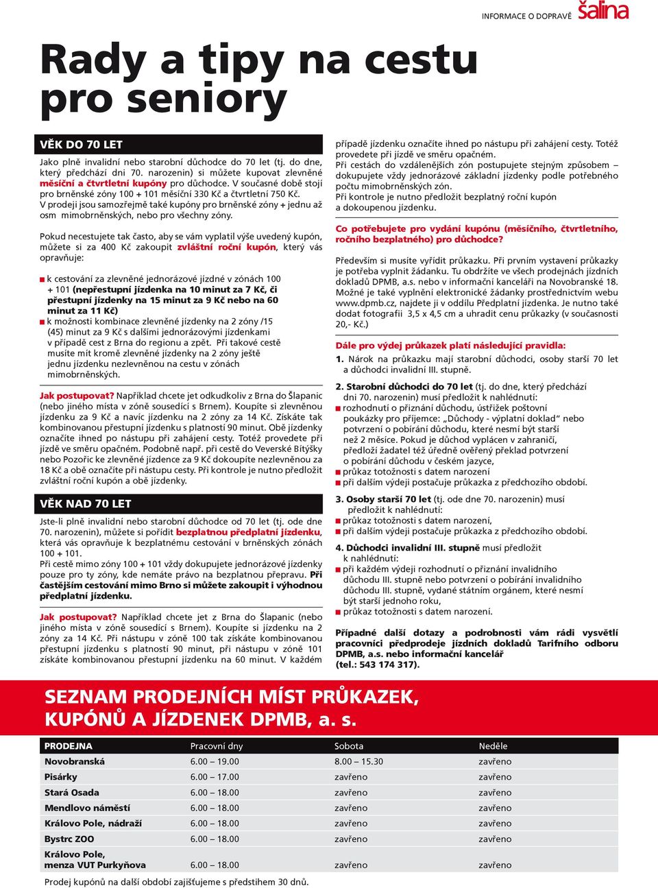 V prodeji jsou samozřejmě také kupóny pro brněnské zóny + jednu až osm mimobrněnských, nebo pro všechny zóny.