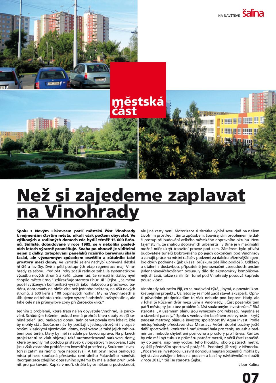 Snaha po obnově je viditelná nejen z dálky, zateplování paneláků rozšířilo barevnou škálu fasád, ale významným způsobem osvěžilo a zútulnilo také prostory mezi domy.