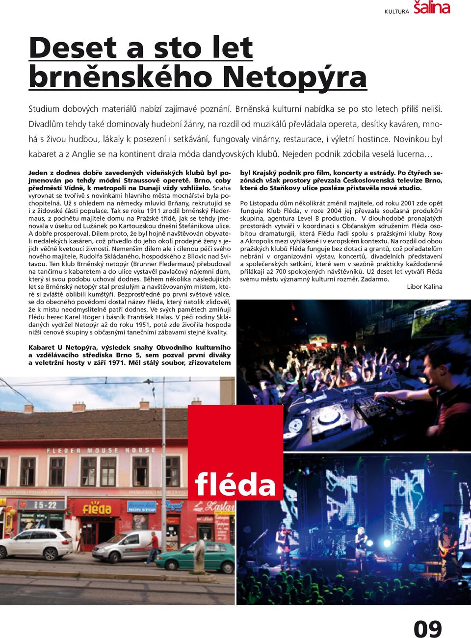 hostince. Novinkou byl kabaret a z Anglie se na kontinent drala móda dandyovských klubů.