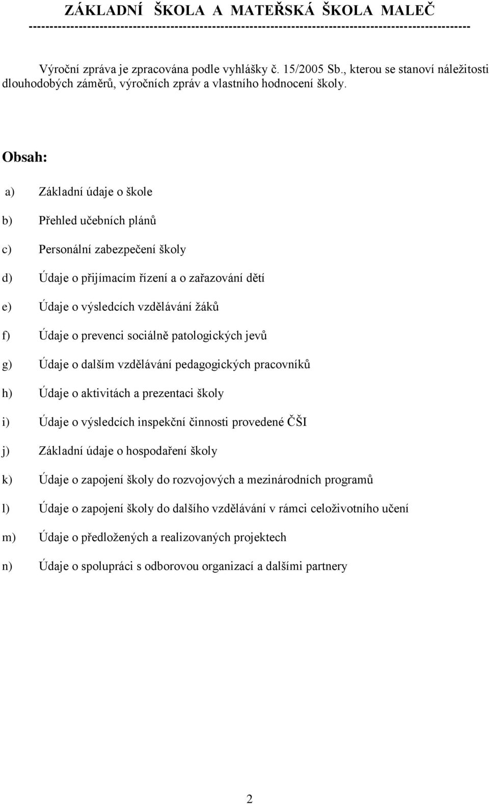 Obsah: a) Základní údaje o škole b) Přehled učebních plánů c) Personální zabezpečení školy d) Údaje o přijímacím řízení a o zařazování dětí e) Údaje o výsledcích vzdělávání ţáků f) Údaje o prevenci