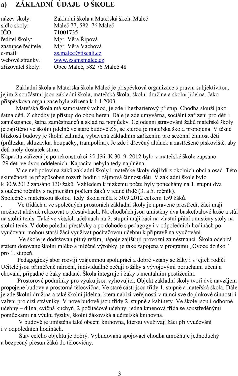 cz zřizovatel školy: Obec Maleč, 582 76 Maleč 48 Základní škola a Mateřská škola Maleč je příspěvková organizace s právní subjektivitou, jejímiţ součástmi jsou základní škola, mateřská škola, školní